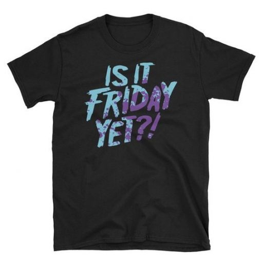 Is it Friday yet t-shirt DS01