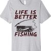 Life Is Better Fishing T Shirt SR01