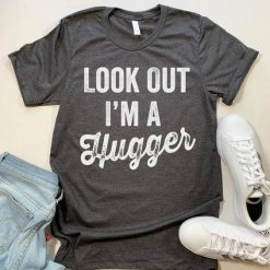 Look Out I'm A Hugger T-Shirt SN01