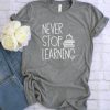 Never Stop Learning Teacher T-Shirt AV01