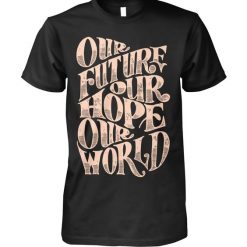 Our Future Our Hope Our World T-Shirt DS01