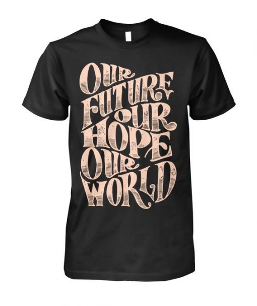 Our Future Our Hope Our World T-Shirt DS01