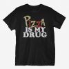 Pizza Is My Drug T-Shirt FR01