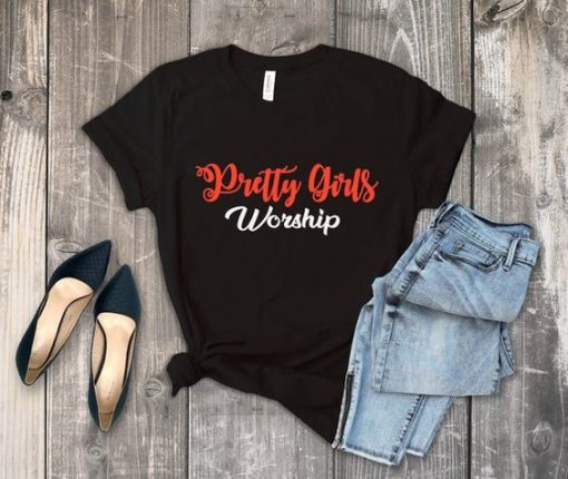 Pretty Girls Worship T-Shirt AV01