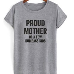 Proud mother of a few dumbass kids T-shirt FD01
