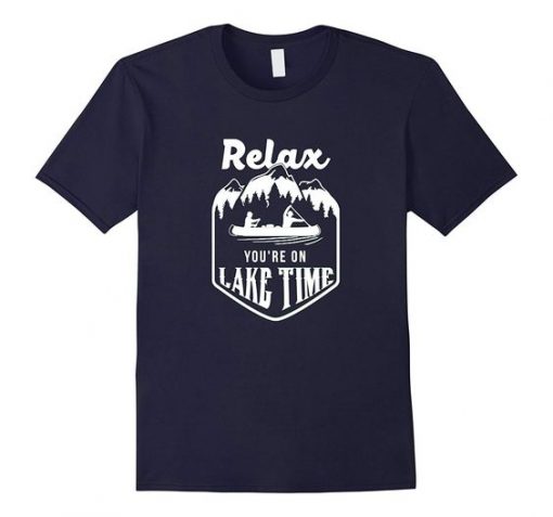Relax You are on Lake Time T Shirt SR01