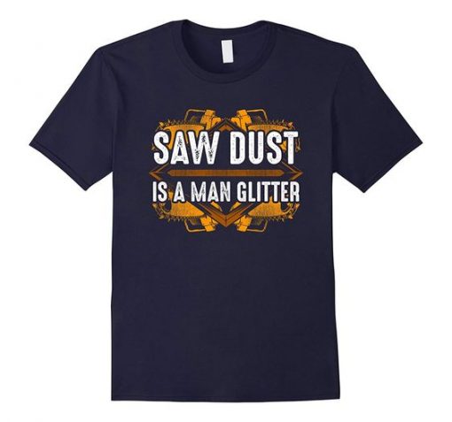 Saw Dust Is Man Glitter T Shirt SR01