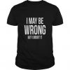 Shop I May Be Wrong But I Doubt It Funny - T Shirt DAN