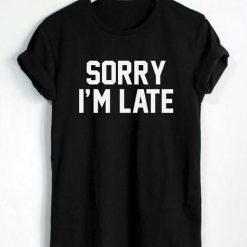 Sorry I m Late T-Shirt FR01