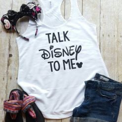 Talk Disney to Me Tank top DV01