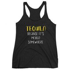 Tequila Because It's Mexico Somewhere Tank Top DV01