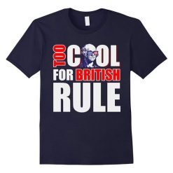 Too Cool For British Rule T-shirt DS01