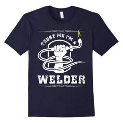 Trust Me Im A Welder Tshirt SR01