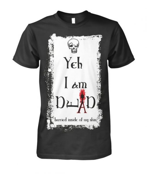 Yeh I Am Dead T Shirt SR01