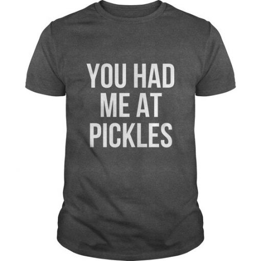 You Had Me At Pickles Funny T Shirt DAN