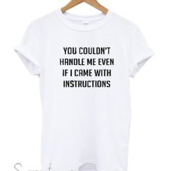 You couldn’t handle me even T-shirt DV01
