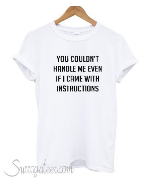You couldn’t handle me even T-shirt DV01