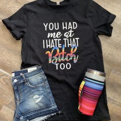 You had me at I hate T-Shirt AV01