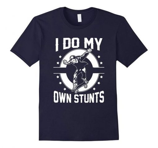 I Do My Own Stunts Skateboard T-Shirt EL01