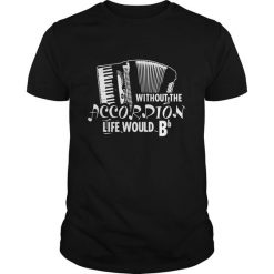 Life Without Accordion T Shirt EL01