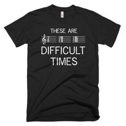 These Are Difficult Times Music T-Shirt EL01