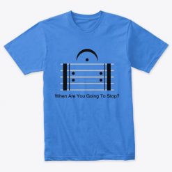When Are You Going To Stop Music T-Shirt EL01