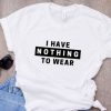 I have nothing to wear T-Shirt FD2N