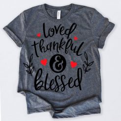 Loved Thankful Blessed Tshirt FD2N