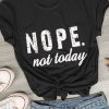 Nope not Today T-Shirt FD2N