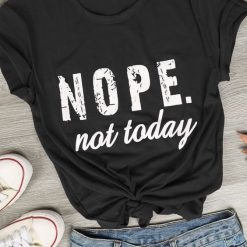 Nope not Today T-Shirt FD2N