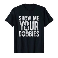 Show Me Your Doobies T-shirt FD2N