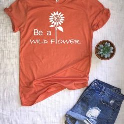 Be a Wildflower shirt FD13J0