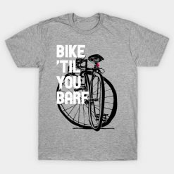 Bike 'Til You Barf T-Shirt SR20J0
