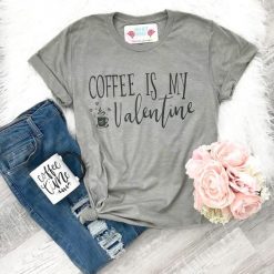 Coffee is my Valentine Tshirt Fd7J0