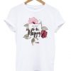 Exist To Be Happy Flower T-Shirt EL14J0