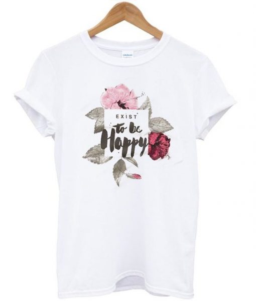 Exist To Be Happy Flower T-Shirt EL14J0