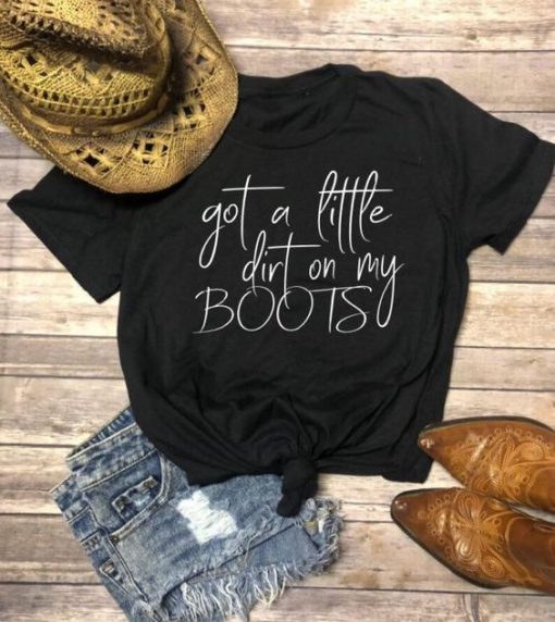 Got a little dirt on my Boots Tshirt FD23J0