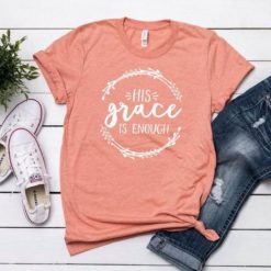 His Grace Is Enough T-shirt FD13J0