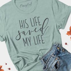 His Life Saved My Life tshirt FD21J0