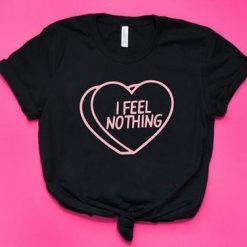 I Feel Nothing Tshirt FD7J0