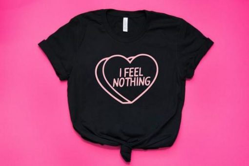 I Feel Nothing Tshirt FD7J0