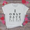 I Only Have Eyes Tshirt EL29J0