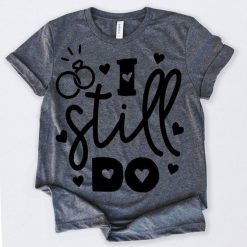 I Still Do Tshirt FD7J0