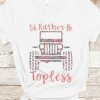 I'd Rather Be Topless Tshirt EL30J0