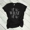 It is WHAT it is shirt FD22J0.jpg