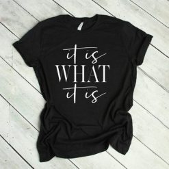 It is WHAT it is shirt FD22J0.jpg