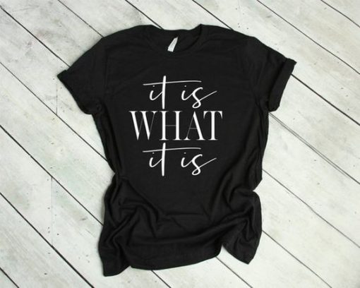 It is WHAT it is shirt FD22J0.jpg