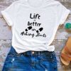 Life Is Better Tshirt EL30J0