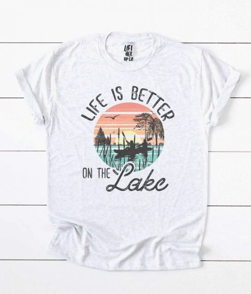 Life is Better on the Lake Tshirt FD24J0