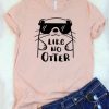 Like No Otter Shirt FD29J0